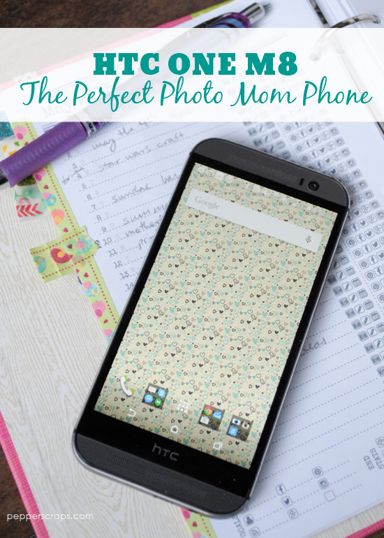 HTC One M8 the Perfect “Photo Mom” Phone – Pepper Scraps